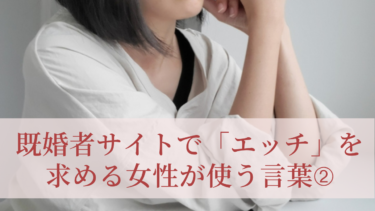 既婚者サイトで「エッチ」を求める女性が使う言葉はこれ➁